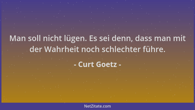 Curt Goetz - Man soll nicht lügen. Es sei denn, dass man mit der Wahrheit noch schlechter führe....