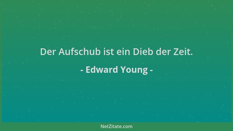 Edward Young - Der Aufschub ist ein Dieb der Zeit....