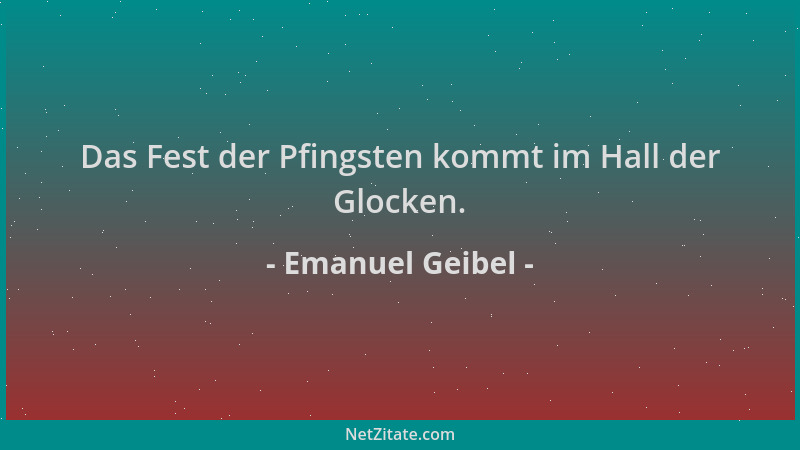 Emanuel Geibel - Das Fest der Pfingsten kommt im Hall der Glocken....
