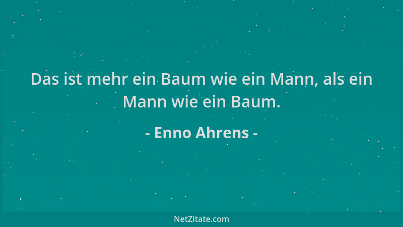 Enno Ahrens - Das ist mehr ein Baum wie ein Mann, als ein Mann wie ein Baum....