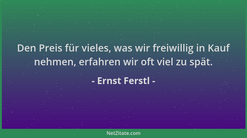 Ernst Ferstl - Den Preis für vieles, was wir freiwillig in Kauf nehmen, erfahren wir oft viel zu spät....