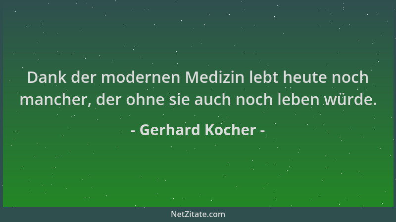 Gerhard Kocher - Dank der modernen Medizin lebt heute noch mancher, der ohne sie auch noch leben würde....