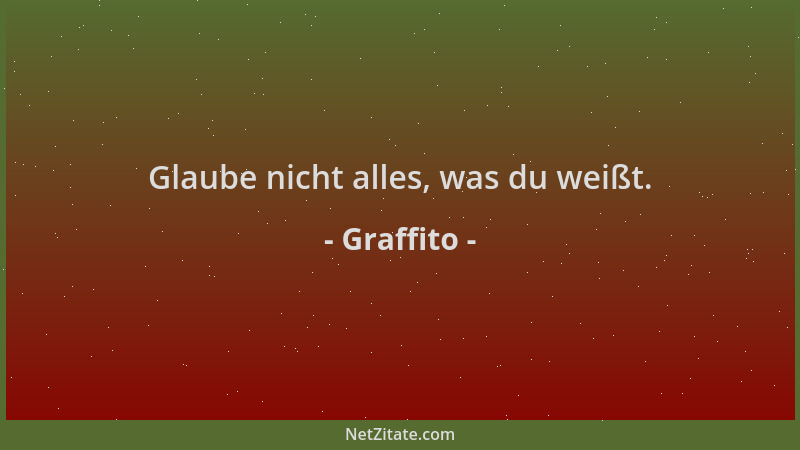 Graffito - Glaube nicht alles, was du weißt....