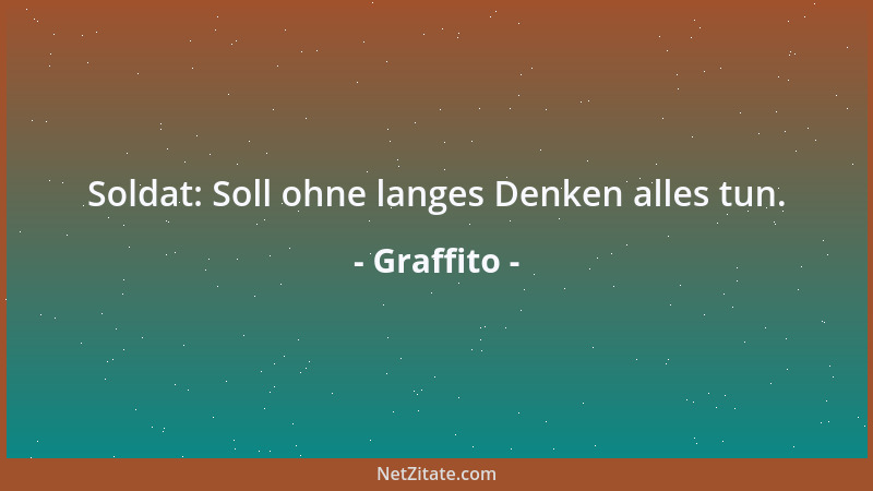 Graffito - Soldat: Soll ohne langes Denken alles tun....