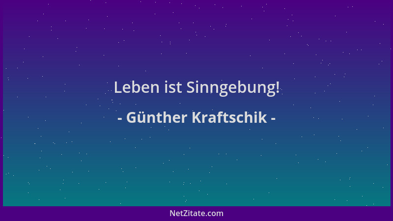 Günther Kraftschik - Leben ist Sinngebung!...