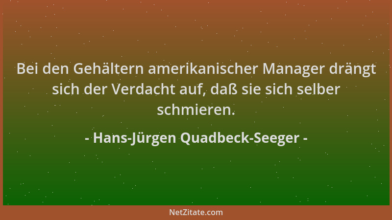 Hans-Jürgen Quadbeck-Seeger - Bei den Gehältern amerikanischer Manager drängt sich der Verdacht auf, daß sie sich selber sc...
