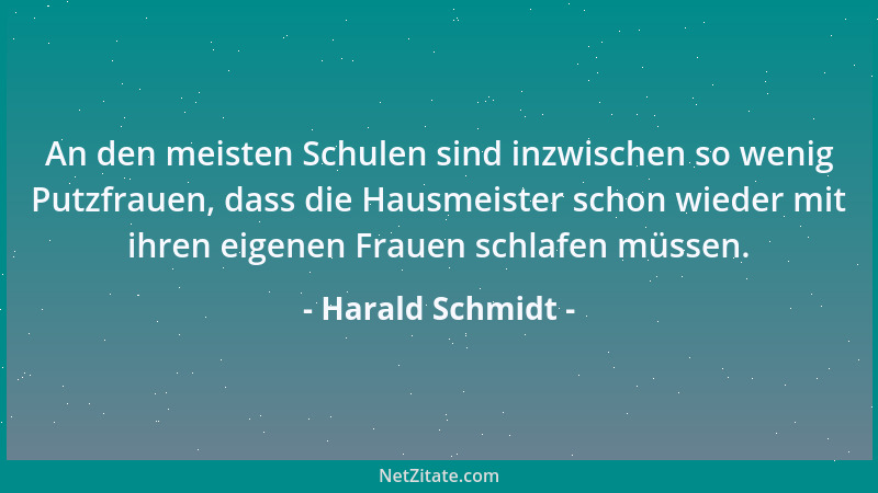 Harald Schmidt - An den meisten Schulen sind inzwischen so wenig Putzfrauen, dass die Hausmeister schon wieder mit ihren ei...