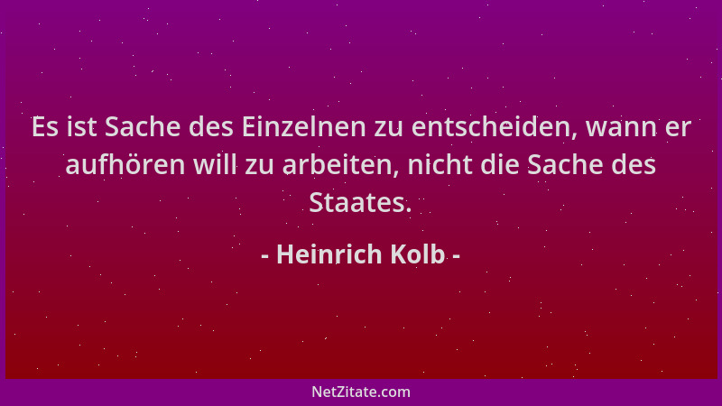Heinrich Kolb - Es ist Sache des Einzelnen zu entscheiden, wann er aufhören will zu arbeiten, nicht die Sache des Staates....