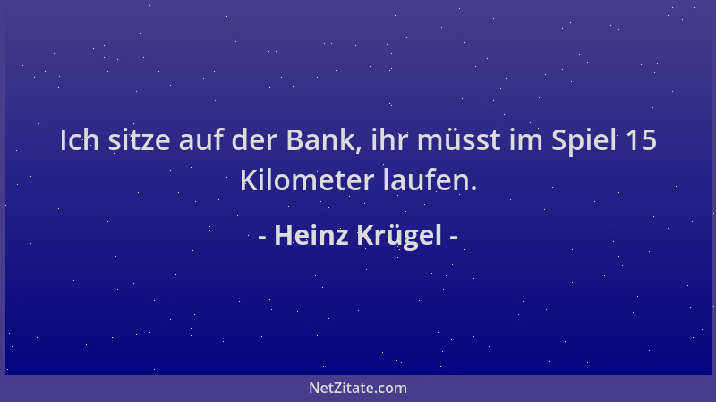 Heinz Krügel - Ich sitze auf der Bank, ihr müsst im Spiel 15 Kilometer laufen....