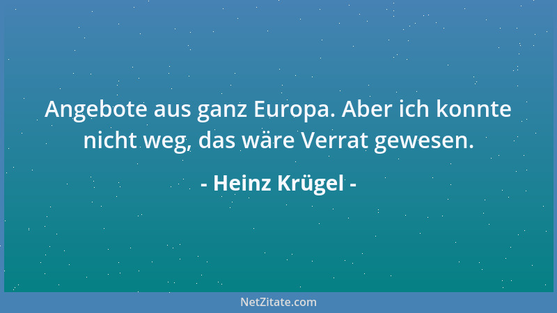 Heinz Krügel - Angebote aus ganz Europa. Aber ich konnte nicht weg, das wäre Verrat gewesen....