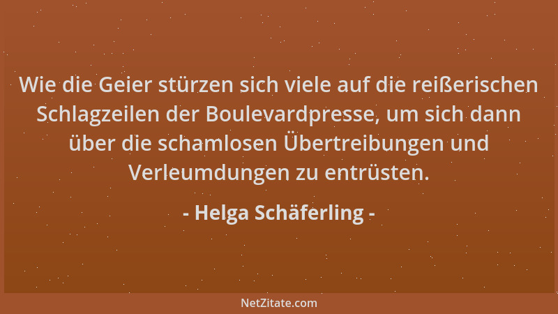 Helga Schäferling - Wie die Geier stürzen sich viele auf die reißerischen Schlagzeilen der Boulevardpresse, um sich dann üb...