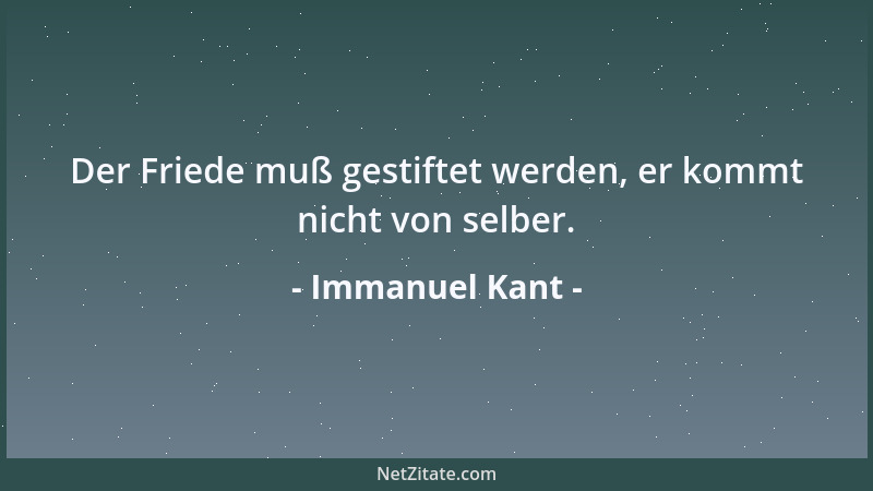Immanuel Kant - Der Friede muß gestiftet werden, er kommt nicht von selber....
