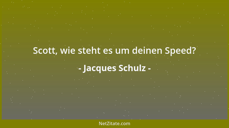 Jacques Schulz - Scott, wie steht es um deinen Speed?...