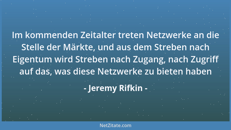 Jeremy Rifkin - Im kommenden Zeitalter treten Netzwerke an die Stelle der Märkte, und aus dem Streben nach Eigentum wird St...