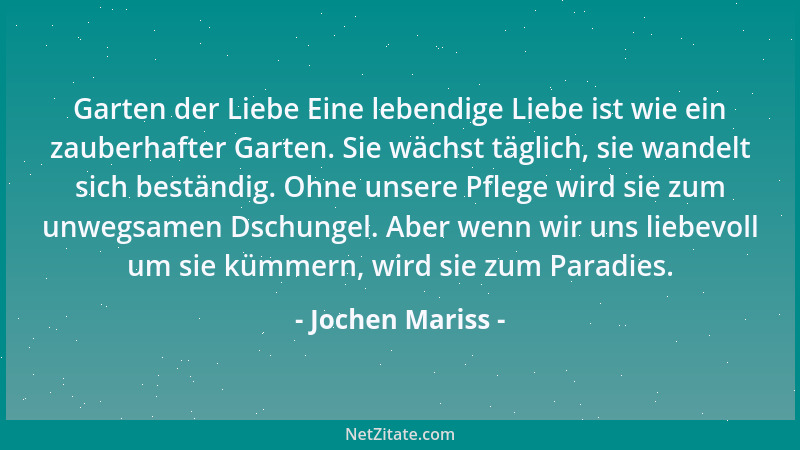 Jochen Mariss - Garten der Liebe Eine lebendige Liebe ist wie ein zauberhafter Garten. Sie wächst täglich, sie wandelt sich...