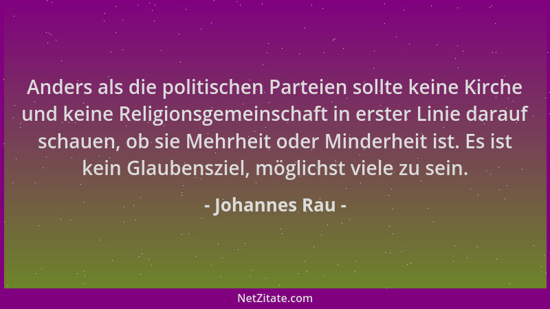 Johannes Rau - Anders als die politischen Parteien sollte keine Kirche und keine Religionsgemeinschaft in erster Linie dara...