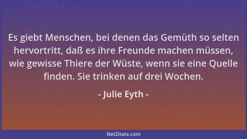 Julie Eyth - Es giebt Menschen, bei denen das Gemüth so selten hervortritt, daß es ihre Freunde machen müssen, wie gewisse...