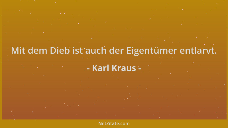 Karl Kraus - Mit dem Dieb ist auch der Eigentümer entlarvt....