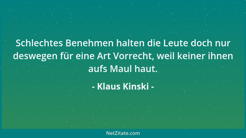 Klaus Kinski - Schlechtes Benehmen halten die Leute doch nur deswegen für eine Art Vorrecht, weil keiner ihnen aufs Maul ha...