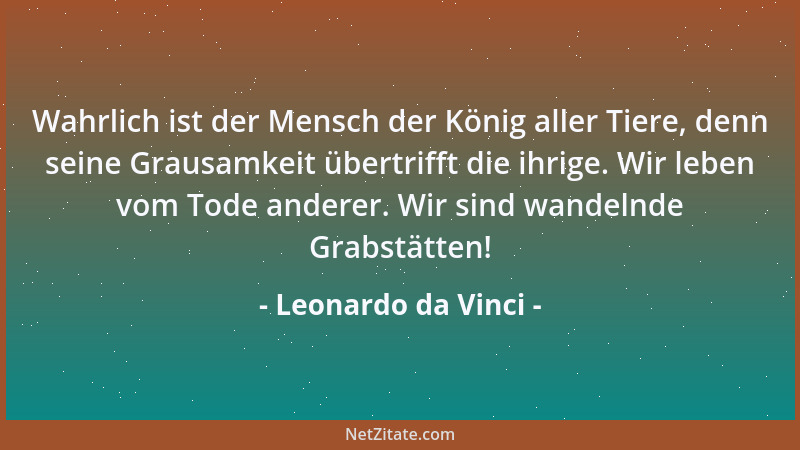 Leonardo da Vinci - Die Liebe ist die Tochter der Erkenntnis; die Liebe ist umso glühender, je tiefer die Erkenntnis ist....