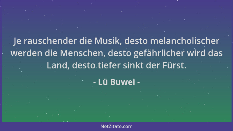 Lü Buwei - Je rauschender die Musik, desto melancholischer werden die Menschen, desto gefährlicher wird das Land, desto tie...
