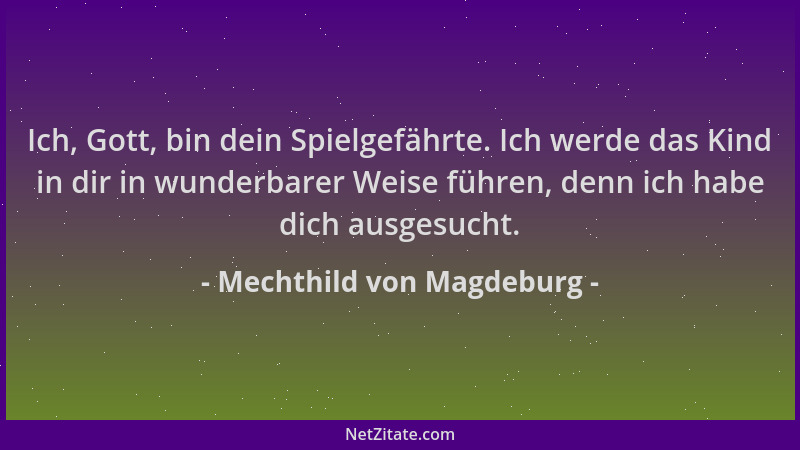 Mechthild von Magdeburg - Ich, Gott, bin dein Spielgefährte. Ich werde das Kind in dir in wunderbarer Weise führen, denn ic...