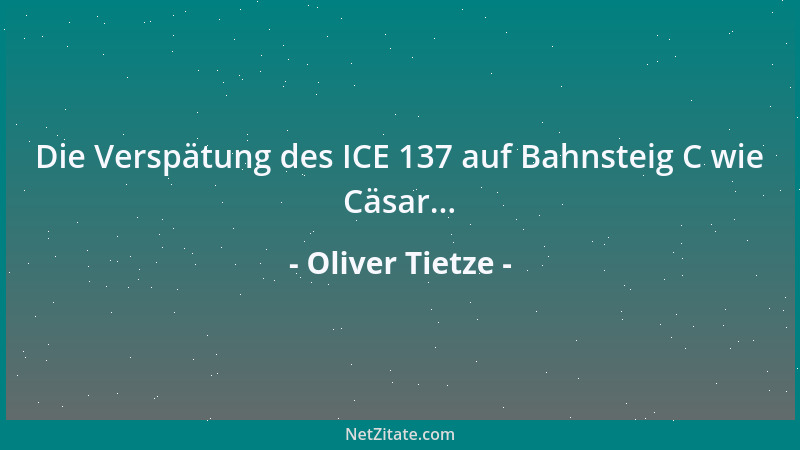 Oliver Tietze - Die Verspätung des ICE 137 auf Bahnsteig C wie Cäsar......