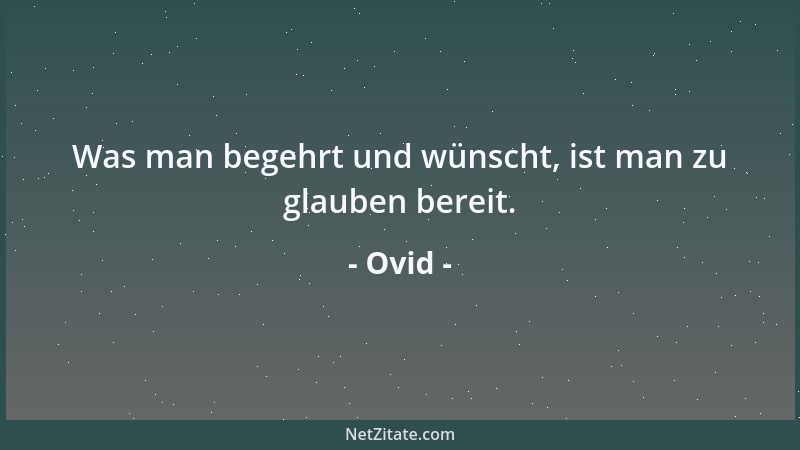 Ovid - Was man begehrt und wünscht, ist man zu glauben bereit....