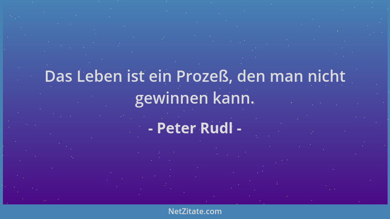 Peter Rudl - Das Leben ist ein Prozeß, den man nicht gewinnen kann....