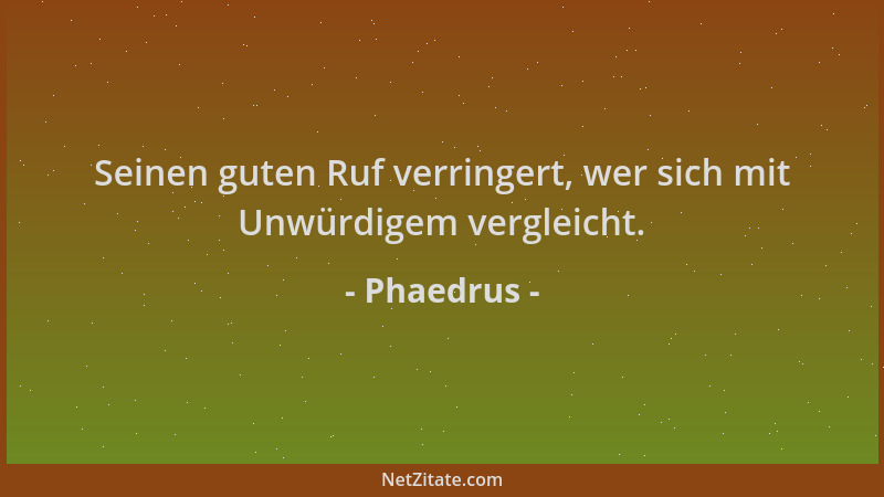 Phaedrus - Seinen guten Ruf verringert, wer sich mit Unwürdigem vergleicht....