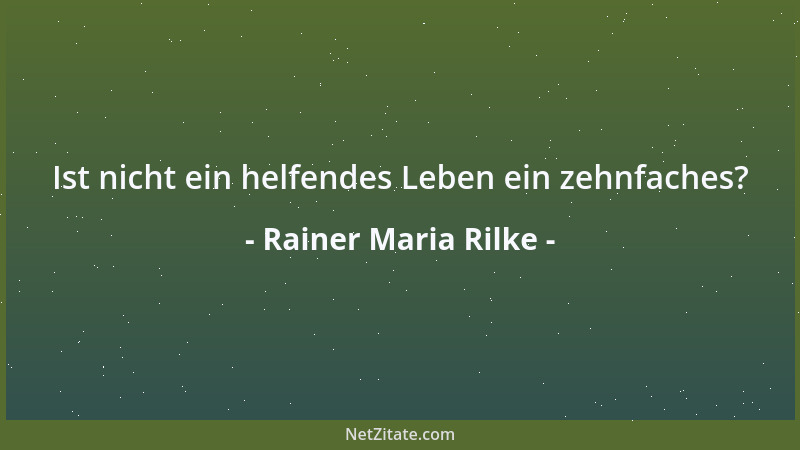 Rainer Maria Rilke - Ist nicht ein helfendes Leben ein zehnfaches?...
