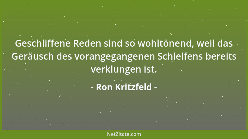 Ron Kritzfeld - Geschliffene Reden sind so wohltönend, weil das Geräusch des vorangegangenen Schleifens bereits verklungen...