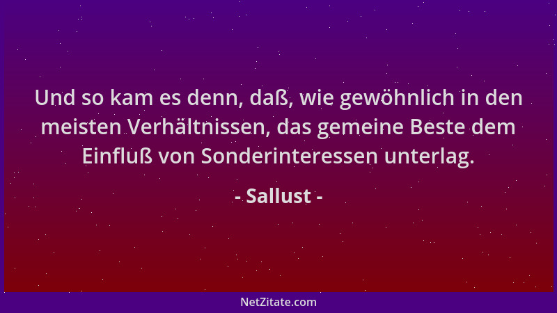 Sallust - Und so kam es denn, daß, wie gewöhnlich in den meisten Verhältnissen, das gemeine Beste dem Einfluß von Sonderint...