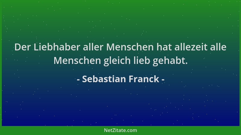 Sebastian Franck - Der Liebhaber aller Menschen hat allezeit alle Menschen gleich lieb gehabt....