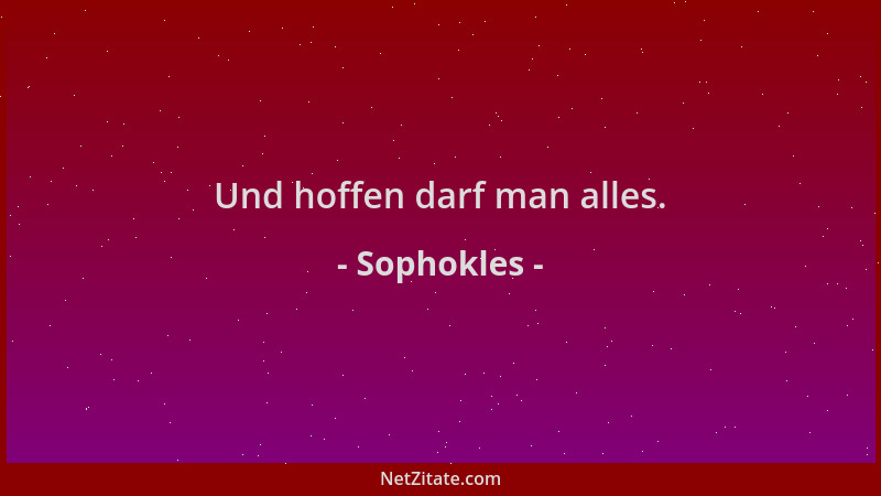 Sophokles - Und hoffen darf man alles....