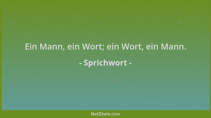 Sprichwort - Ein Mann, ein Wort; ein Wort, ein Mann....