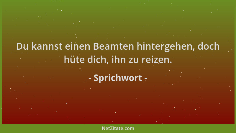 Sprichwort - Du kannst einen Beamten hintergehen, doch hüte dich, ihn zu reizen....