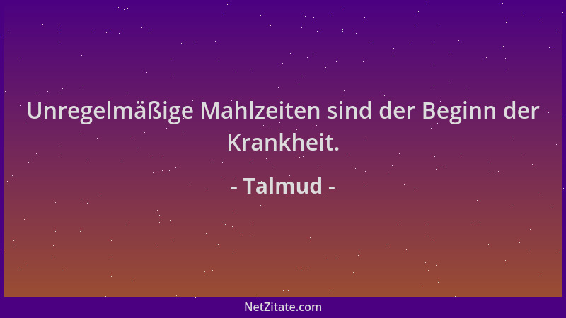 Talmud - Unregelmäßige Mahlzeiten sind der Beginn der Krankheit....