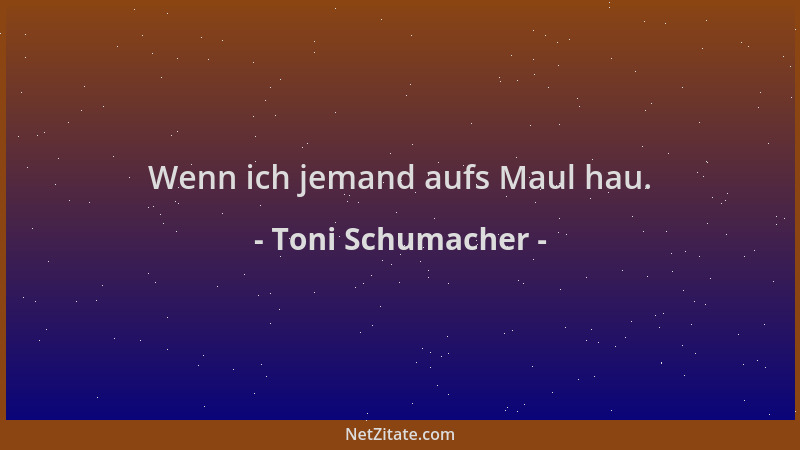 Toni Schumacher - Wenn ich jemand aufs Maul hau....