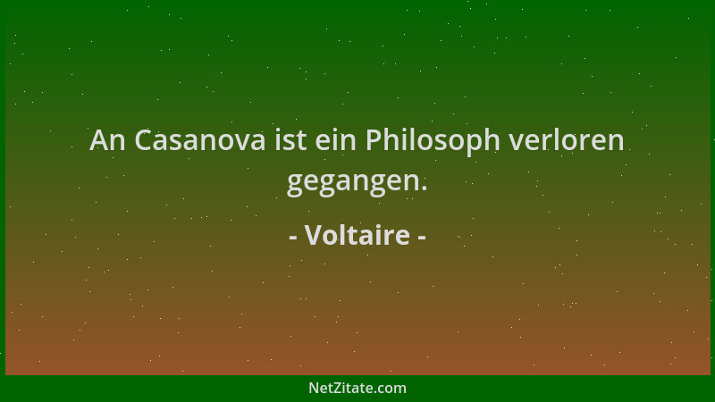Voltaire - An Casanova ist ein Philosoph verloren gegangen....