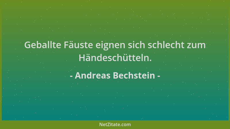 Andreas Bechstein - Geballte Fäuste eignen sich schlecht zum Händeschütteln....