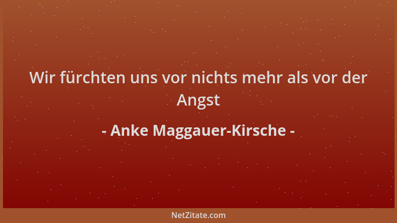 Anke Maggauer-Kirsche - Wir fürchten uns vor nichts mehr als vor der Angst...