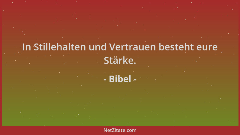 Bibel - In Stillehalten und Vertrauen besteht eure Stärke....