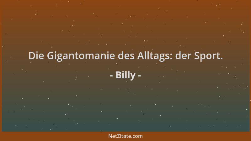 Billy - Die Gigantomanie des Alltags: der Sport....