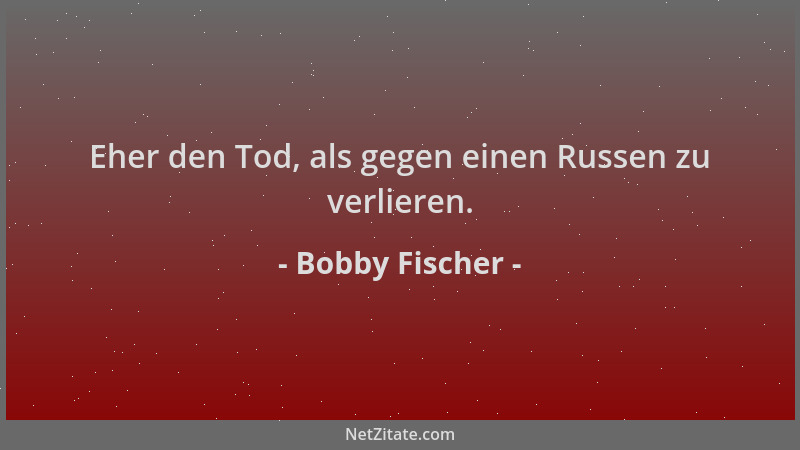 Bobby Fischer - Eher den Tod, als gegen einen Russen zu verlieren....