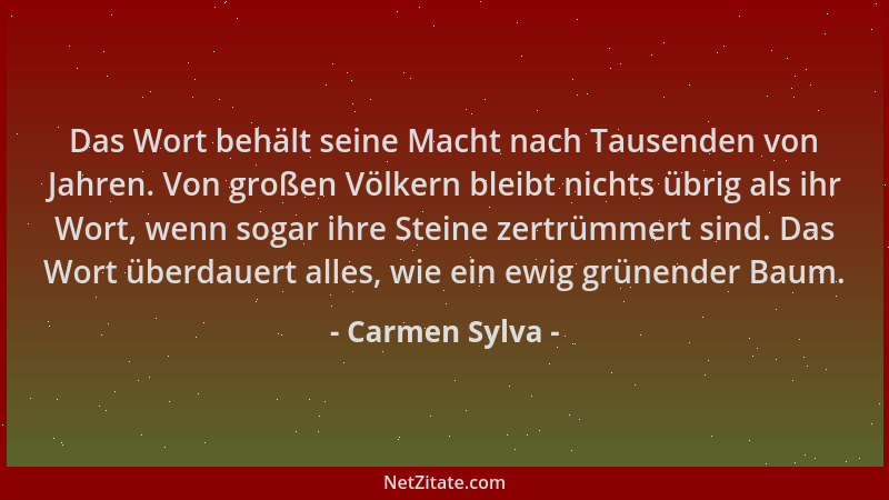 Carmen Sylva - Das Wort behält seine Macht nach Tausenden von Jahren. Von großen Völkern bleibt nichts übrig als ihr Wort,...