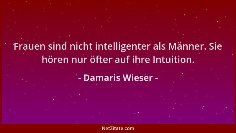 Damaris Wieser - Frauen sind nicht intelligenter als Männer. Sie hören nur öfter auf ihre Intuition....