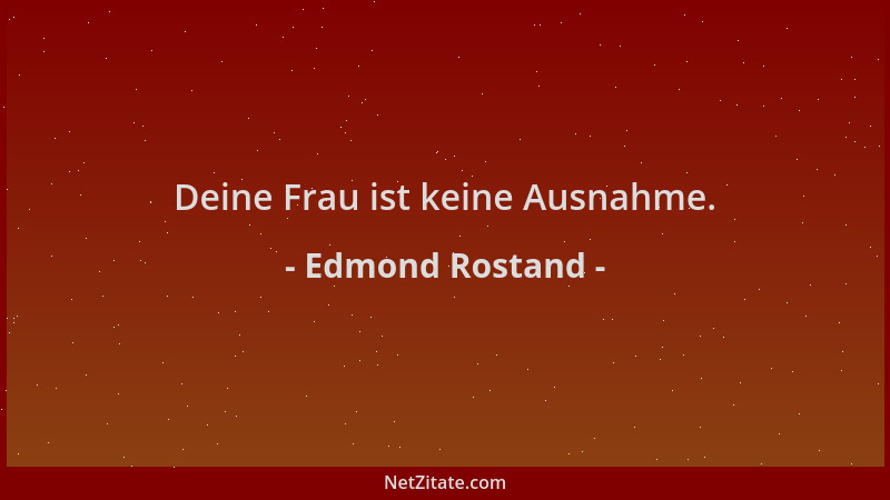 Edmond Rostand - Deine Frau ist keine Ausnahme....