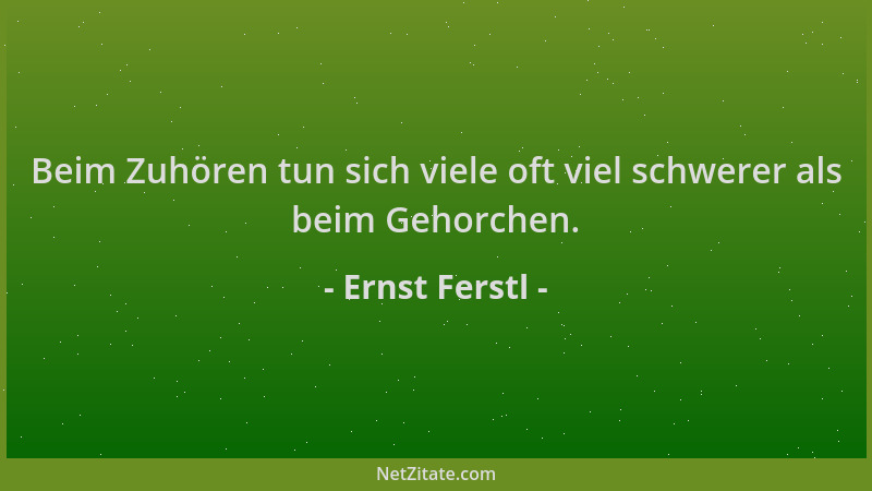 Ernst Ferstl - Beim Zuhören tun sich viele oft viel schwerer als beim Gehorchen....