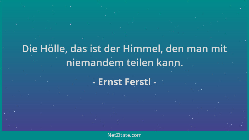 Ernst Ferstl - Die Hölle, das ist der Himmel, den man mit niemandem teilen kann....